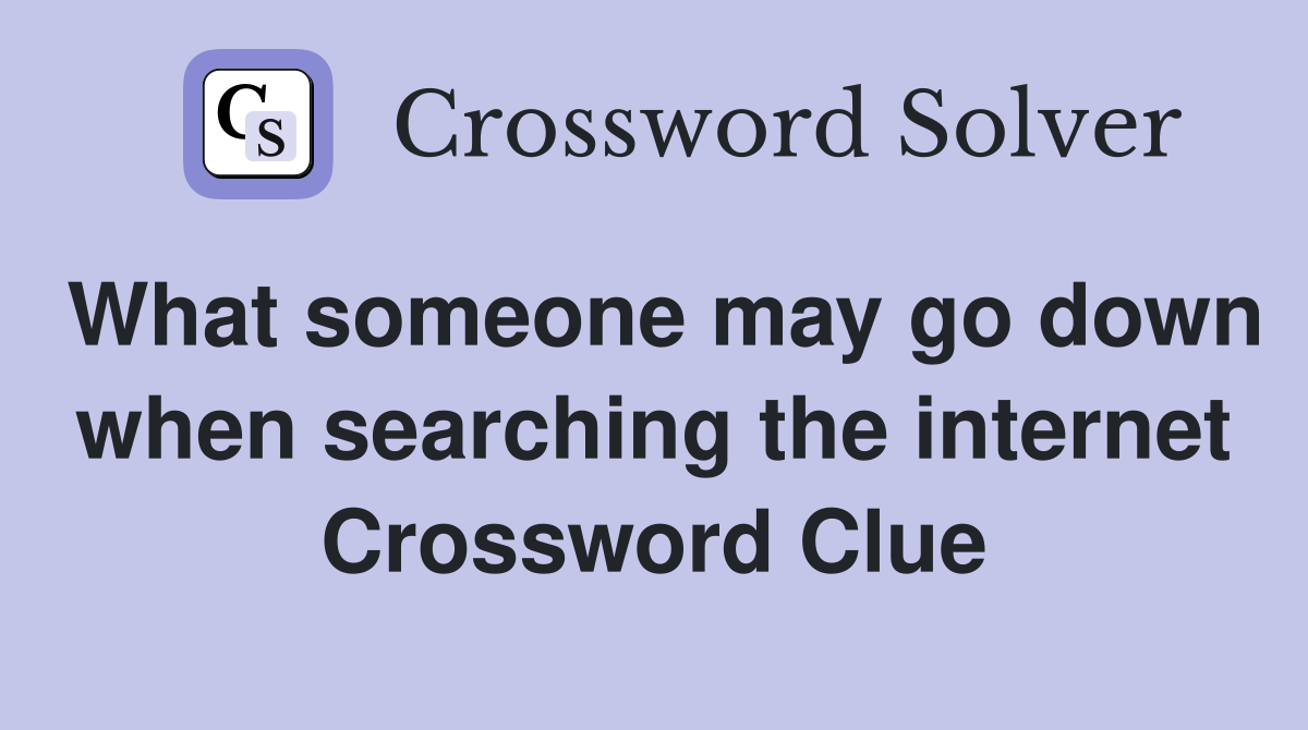 What someone may go down when searching the internet Crossword Clue